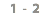 1 - 2
